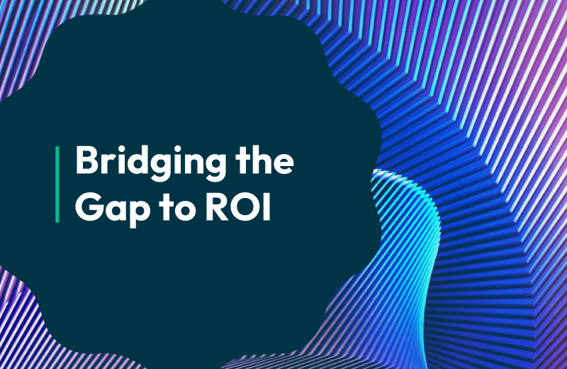 Bridging the Gap to ROI